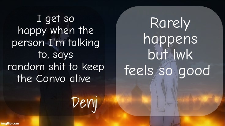 And some don't even reply..... | I get so happy when the person I'm talking to, says random shit to keep the Convo alive; Rarely happens but lwk feels so good | image tagged in denji shared aot announcement template | made w/ Imgflip meme maker