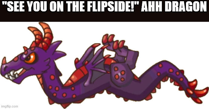 "SEE YOU ON THE FLIPSIDE!" AHH DRAGON | image tagged in dragonvale | made w/ Imgflip meme maker