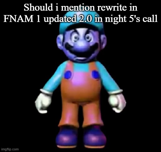 Urio | Should i mention rewrite in FNAM 1 updated 2.0 in night 5's call | image tagged in urio | made w/ Imgflip meme maker