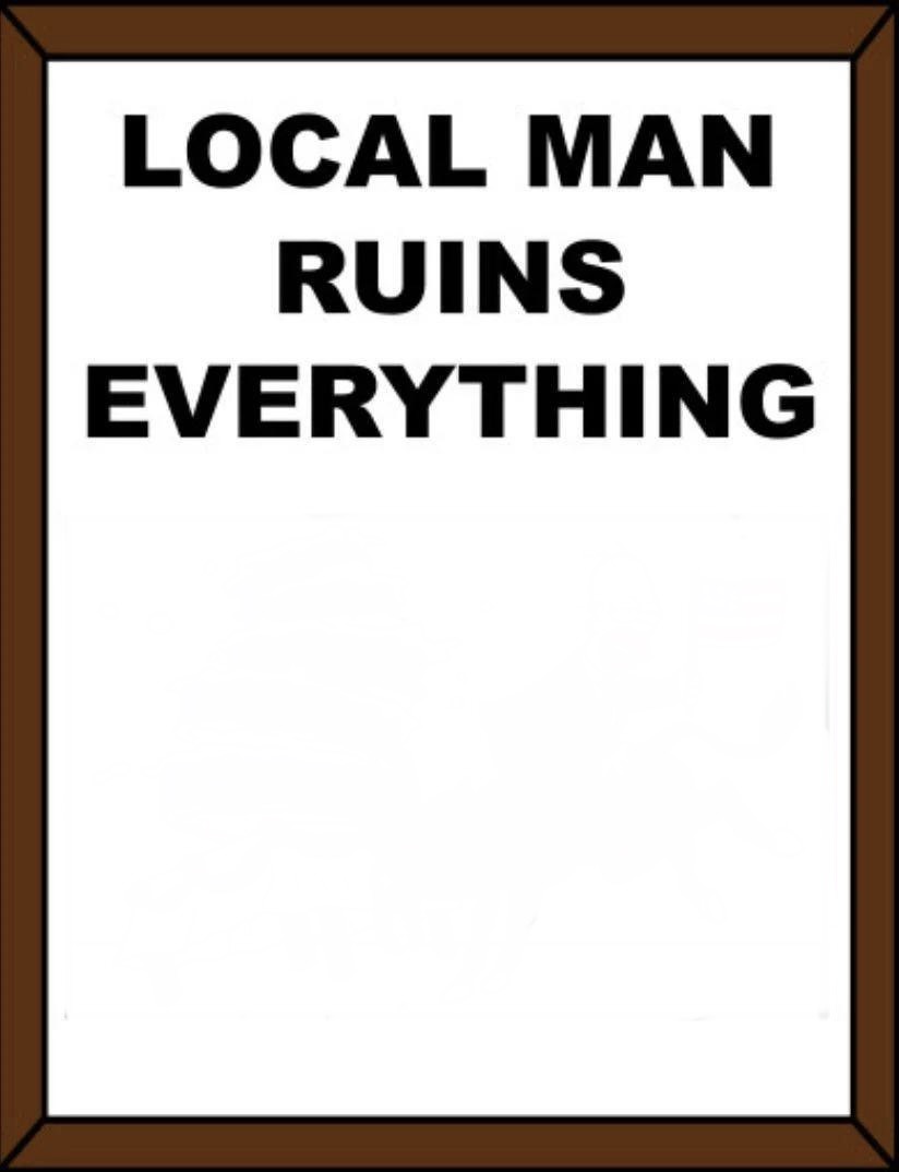 Local Man Ruins Everything (Blank) Blank Meme Template