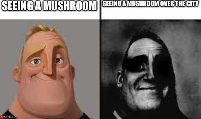 Normal and dark mr.incredibles | SEEING A MUSHROOM; SEEING A MUSHROOM OVER THE CITY | image tagged in normal and dark mr incredibles | made w/ Imgflip meme maker