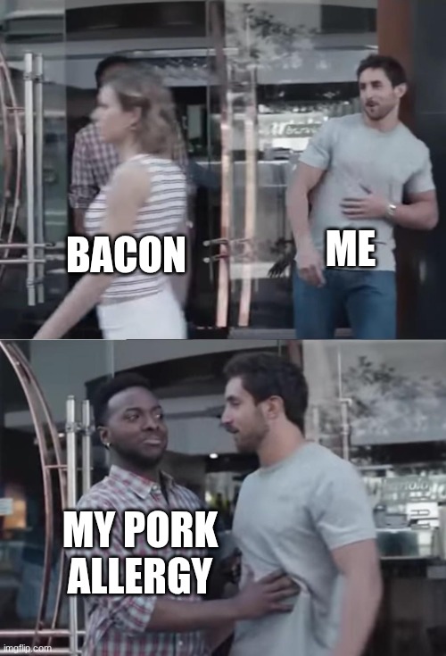 Bro, Not Cool. | ME; BACON; MY PORK ALLERGY | image tagged in bro not cool | made w/ Imgflip meme maker