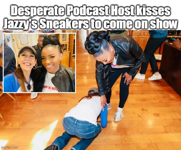 Desperate Podcast Host kisses Jazzy's Sneakers to come on show | made w/ Imgflip meme maker