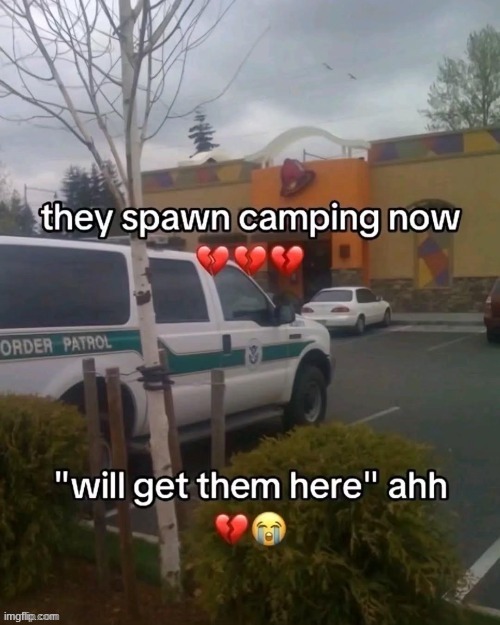 Spawn camping | image tagged in funny,taco bell,mexico,funny memes,dark humor,infinite iq | made w/ Imgflip meme maker
