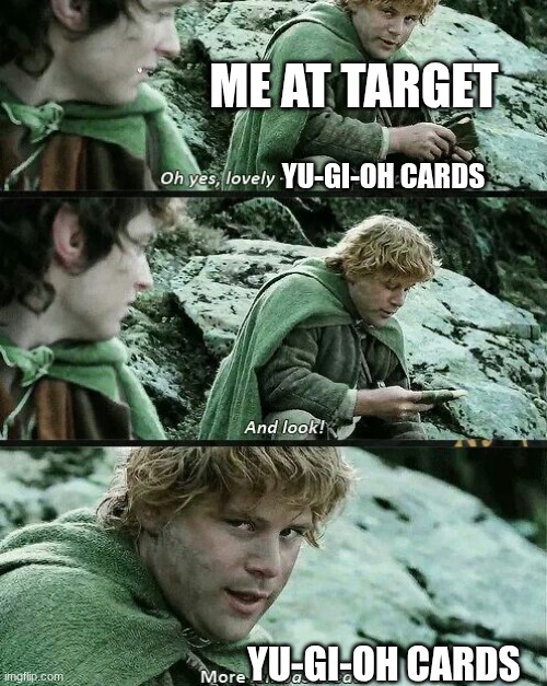 more lembas bread | ME AT TARGET; YU-GI-OH CARDS; YU-GI-OH CARDS | image tagged in more lembas bread | made w/ Imgflip meme maker