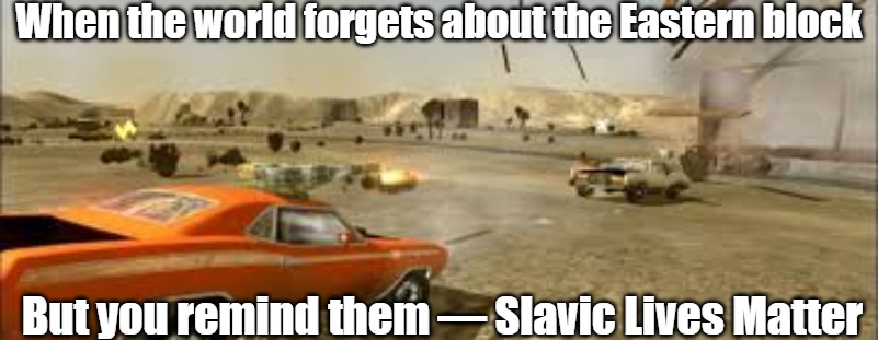 Slavic Vigilante 8 | When the world forgets about the Eastern block; But you remind them — Slavic Lives Matter | image tagged in slavic vigilante 8,slavic lives matter | made w/ Imgflip meme maker