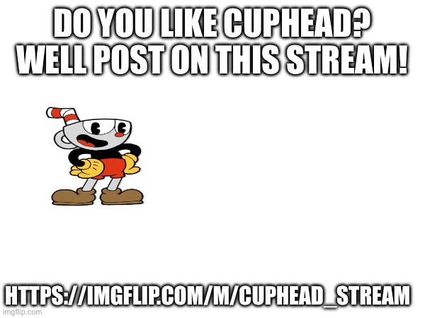:) | DO YOU LIKE CUPHEAD? WELL POST ON THIS STREAM! HTTPS://IMGFLIP.COM/M/CUPHEAD_STREAM | image tagged in cuphead,mugman | made w/ Imgflip meme maker