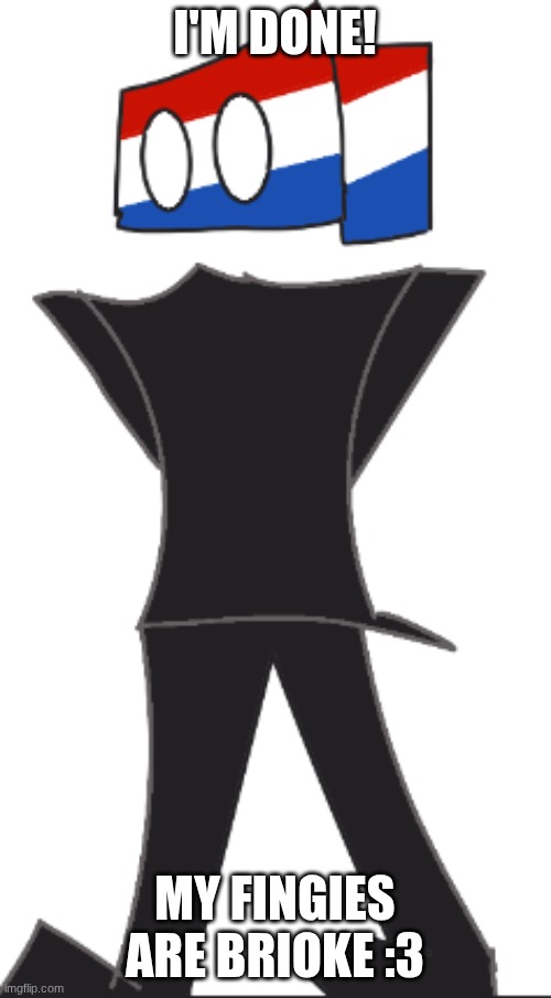 I'M DONE! MY FINGIES ARE BRIOKE :3 | made w/ Imgflip meme maker