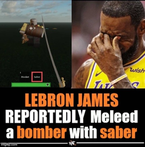 And y’all still think he’s the goat | image tagged in memes,roblox,roblox meme,lebron james,gutsandblackpowder,bomber | made w/ Imgflip meme maker
