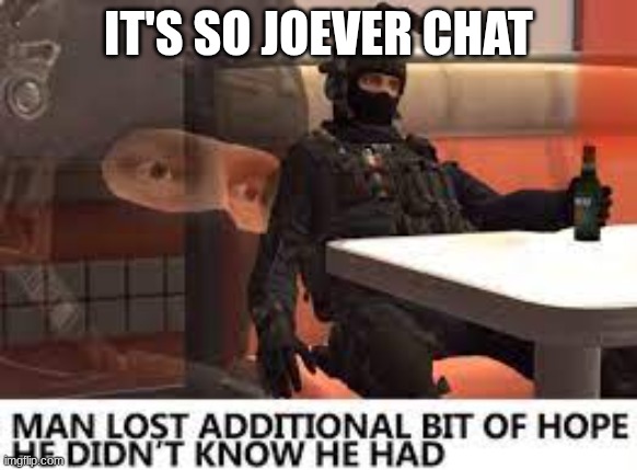 The Russian Badger lost hope in humanity | IT'S SO JOEVER CHAT | image tagged in the russian badger lost hope in humanity | made w/ Imgflip meme maker