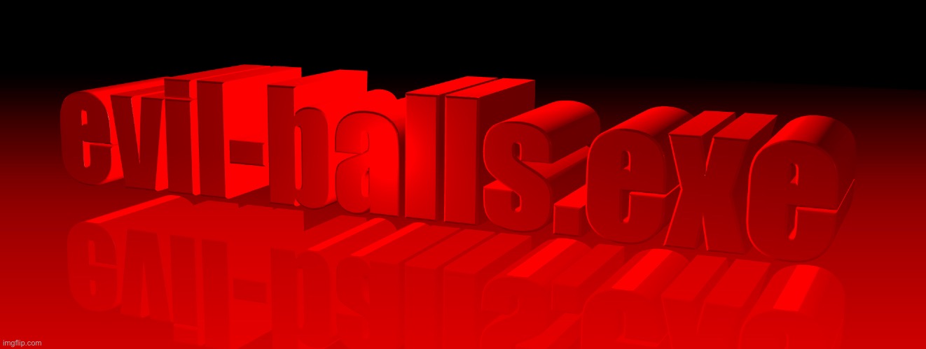 image tagged in evil-balls exe | made w/ Imgflip meme maker
