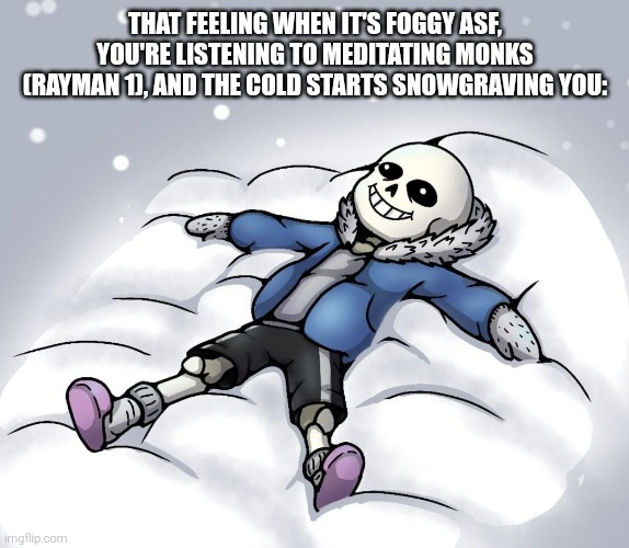 I'm fine, it's just 9 degrees outside. | THAT FEELING WHEN IT'S FOGGY ASF, YOU'RE LISTENING TO MEDITATING MONKS (RAYMAN 1), AND THE COLD STARTS SNOWGRAVING YOU: | image tagged in not fahrenheit | made w/ Imgflip meme maker