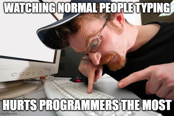 When programmers see normal people typing | WATCHING NORMAL PEOPLE TYPING; HURTS PROGRAMMERS THE MOST | image tagged in frustrated programmer | made w/ Imgflip meme maker