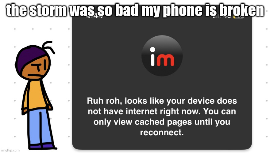 Who unplugged the wifi | the storm was so bad my phone is broken | image tagged in who unplugged the wifi | made w/ Imgflip meme maker
