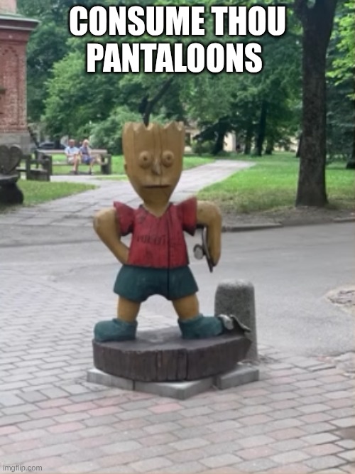 CONSUME THOU PANTALOONS | image tagged in funny,crappy design | made w/ Imgflip meme maker