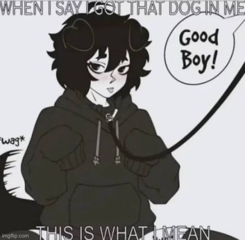 I got that dog in me >:3 | made w/ Imgflip meme maker