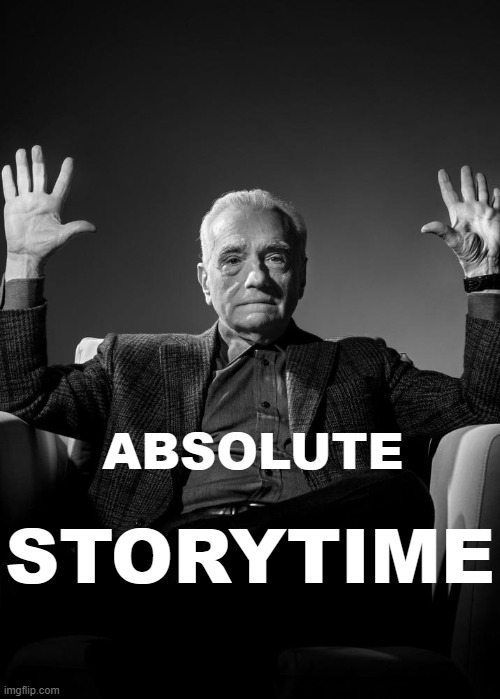 Absolute Cinema Blank | ABSOLUTE STORYTIME | image tagged in absolute cinema blank | made w/ Imgflip meme maker