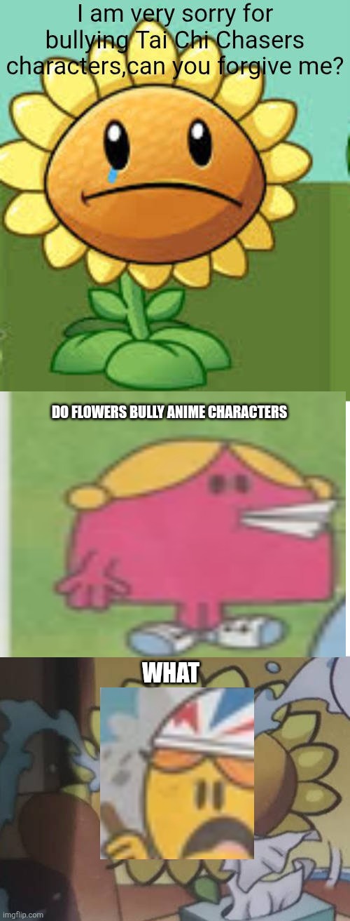 *insert miss chatterbox eating a paper plane* | DO FLOWERS BULLY ANIME CHARACTERS; WHAT | image tagged in ruin this fill in meme 320,little miss chatterbox,paper,sunflower,deviantart,oh wow are you actually reading these tags | made w/ Imgflip meme maker