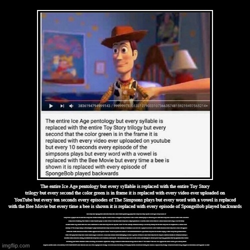 long meme | The entire Ice Age pentology but every syllable is replaced with the entire Toy Story trilogy but every second the color green is in frame i | image tagged in demotivationals,ice age,toy story,bee movie,spongebob,the simpsons | made w/ Imgflip demotivational maker