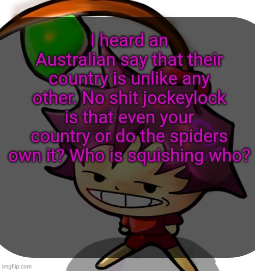 c0p template blah blah blah you know how this goes. | I heard an Australian say that their country is unlike any other. No shit jockeylock is that even your country or do the spiders own it? Who is squishing who? | image tagged in c0p template blah blah blah you know how this goes | made w/ Imgflip meme maker