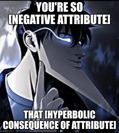 super mew | YOU'RE SO [NEGATIVE ATTRIBUTE]; THAT [HYPERBOLIC CONSEQUENCE OF ATTRIBUTE] | image tagged in super mew | made w/ Imgflip meme maker