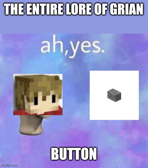 Ah yes | THE ENTIRE LORE OF GRIAN; BUTTON | image tagged in ah yes,gaming,hermitcraft,grian,youtuber | made w/ Imgflip meme maker