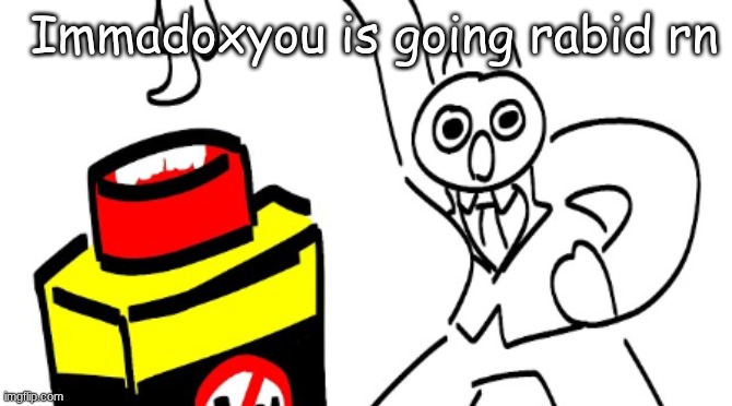 die | Immadoxyou is going rabid rn | image tagged in die | made w/ Imgflip meme maker