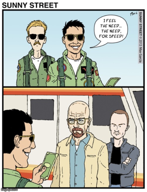 “Top Gun” meets “Breaking Bad”… | image tagged in comics,sunny street,top gun,breaking bad,need for speed,drug dealer | made w/ Imgflip meme maker