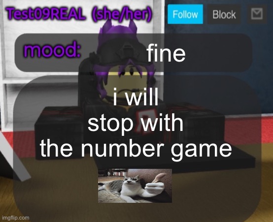 Test09 Jane Doe temp v2 | fine; i will stop with the number game | image tagged in test09 jane doe temp v2 | made w/ Imgflip meme maker