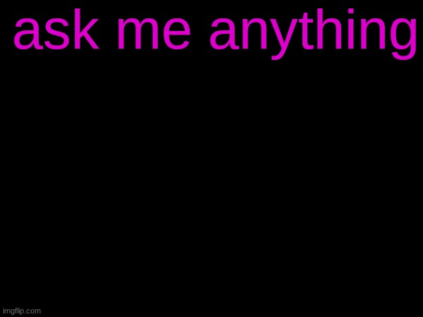 drizzy text temp | ask me anything | image tagged in drizzy text temp | made w/ Imgflip meme maker