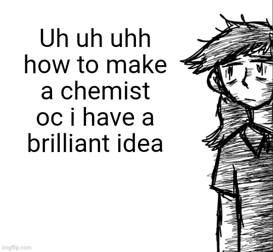 Gotta give that guy fluronatimonic acid scars | Uh uh uhh how to make a chemist oc i have a brilliant idea | image tagged in thousand yard stare dea | made w/ Imgflip meme maker
