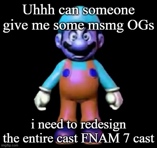 Urio | Uhhh can someone give me some msmg OGs; i need to redesign the entire cast FNAM 7 cast | image tagged in urio | made w/ Imgflip meme maker