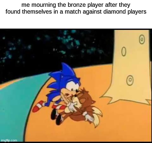 he was just figuring out how to use his main! | me mourning the bronze player after they found themselves in a match against diamond players | image tagged in sonic i don't feel so good,memes,funny,sonic the hedgehog | made w/ Imgflip meme maker
