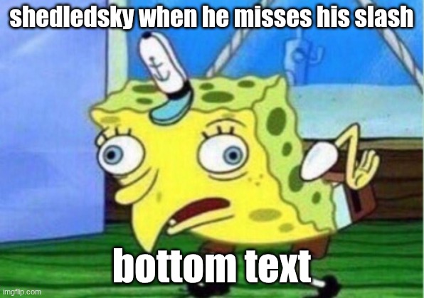 tell me I am wrong | shedledsky when he misses his slash; bottom text | image tagged in memes,mocking spongebob | made w/ Imgflip meme maker