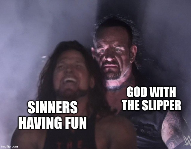 god | GOD WITH THE SLIPPER; SINNERS HAVING FUN | image tagged in undertaker | made w/ Imgflip meme maker