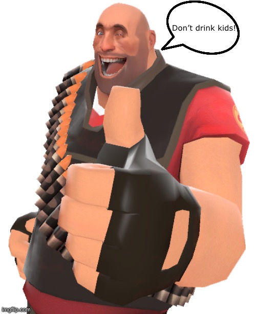 Heavy thumbs up | Don’t drink kids! | image tagged in heavy thumbs up | made w/ Imgflip meme maker