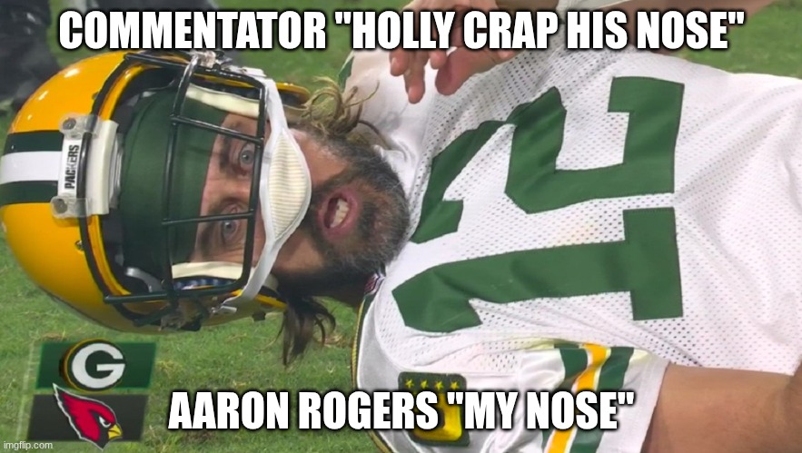 His nose | COMMENTATOR "HOLLY CRAP HIS NOSE"; AARON ROGERS "MY NOSE" | image tagged in aaron rodgers shocked | made w/ Imgflip meme maker