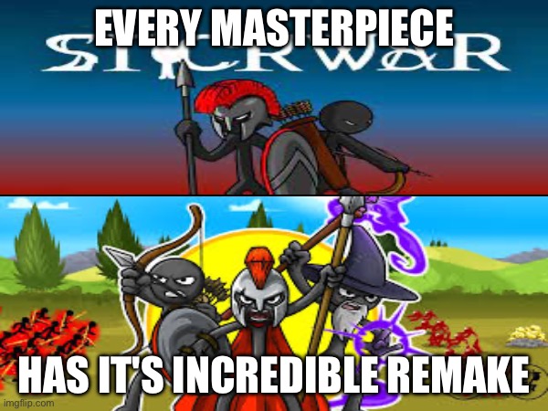 NOSTALGIA INCOMING | EVERY MASTERPIECE; HAS IT'S INCREDIBLE REMAKE | image tagged in stick war,flash games,nostalgia,gaming | made w/ Imgflip meme maker