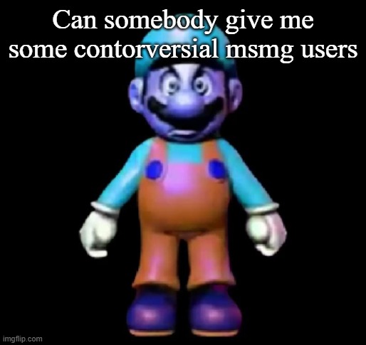 idk | Can somebody give me some contorversial msmg users | image tagged in urio | made w/ Imgflip meme maker