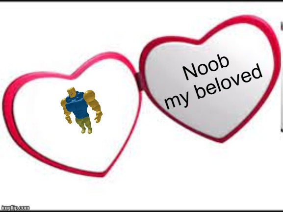 my belovd | Noob my beloved | image tagged in my beloved | made w/ Imgflip meme maker