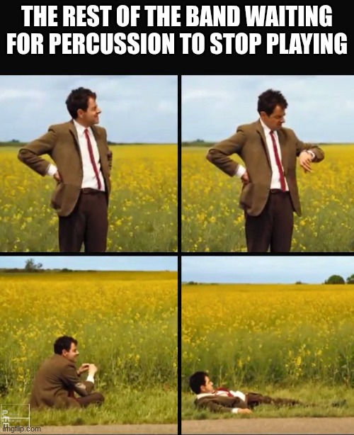 we are still here | THE REST OF THE BAND WAITING FOR PERCUSSION TO STOP PLAYING | image tagged in mr bean waiting | made w/ Imgflip meme maker