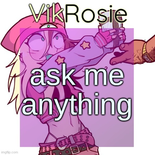 Rose's ISSBROKIE temp | ask me anything | image tagged in rose's issbrokie temp | made w/ Imgflip meme maker