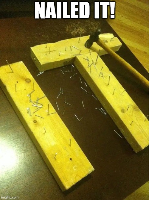 Nailed It! | NAILED IT! | image tagged in chrisjoines1 | made w/ Imgflip meme maker