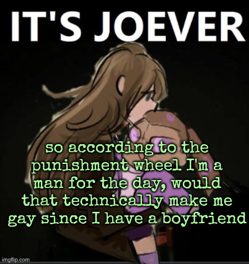 Diamond It's Joever | so according to the punishment wheel I'm a man for the day, would that technically make me gay since I have a boyfriend | image tagged in diamond it's joever | made w/ Imgflip meme maker