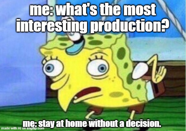 Sponge Bob Bird | me: what's the most interesting production? me: stay at home without a decision. | image tagged in memes,mocking spongebob,nickelodeon,spongebob | made w/ Imgflip meme maker