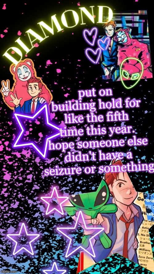 Diamond's Hesitant Alien temp ! ! (TYSM DISCO!!!) | put on building hold for like the fifth time this year. hope someone else didn't have a seizure or something | image tagged in diamond's hesitant alien temp tysm disco | made w/ Imgflip meme maker