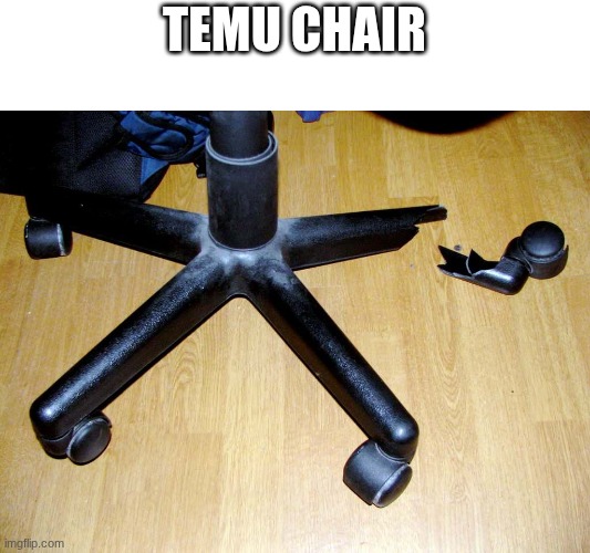 I do not wanna buy stuff from temu | TEMU CHAIR | image tagged in funny memes | made w/ Imgflip meme maker