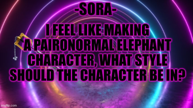 -Sora- template | I FEEL LIKE MAKING A PAIRONORMAL ELEPHANT CHARACTER, WHAT STYLE SHOULD THE CHARACTER BE IN? | image tagged in -sora- template | made w/ Imgflip meme maker
