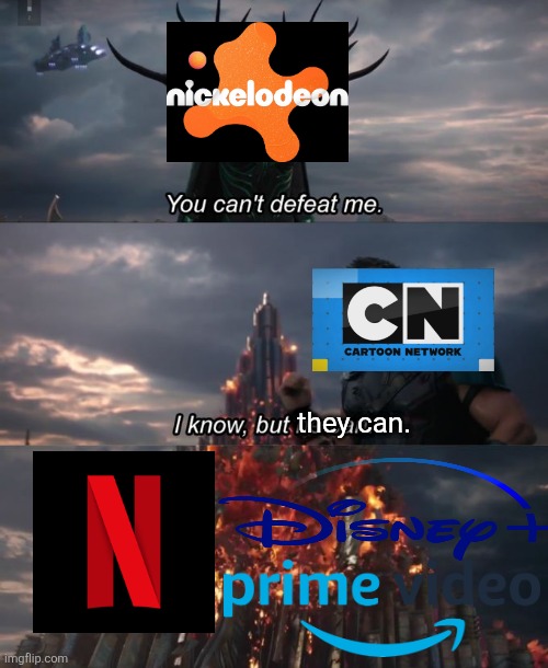 You can't defeat me | they can. | image tagged in you can't defeat me,cartoon network,netflix,nickelodeon,prime video,disney plus | made w/ Imgflip meme maker