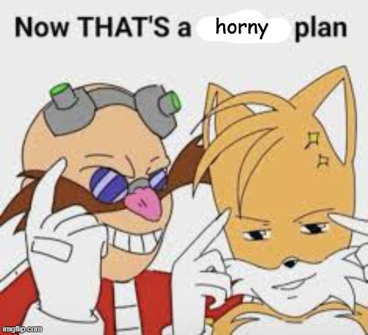 horny | image tagged in now thats a master plan | made w/ Imgflip meme maker